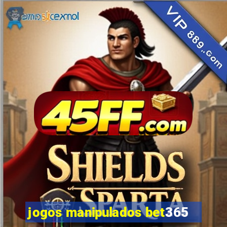 jogos manipulados bet365